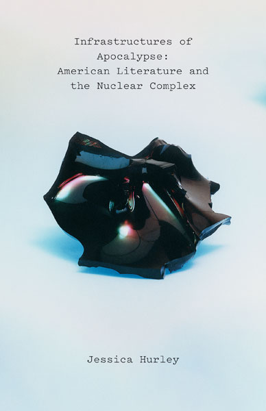 Book cover of Infrastructures of Apocalypse: American Literature and the Nuclear Complex by Jessica Hurley (University of Minnesota Press). Photo of a warped piece of black plastic material