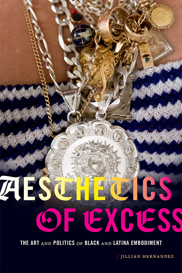 Book cover. Close-up photo of multiple necklaces worn by woman with a blue and white striped knitted shirt. The text reads "The Aesthetics of Excess: The Art and Politics of Black and Latina Embodiment by Jillian Hernandez" in a mix of Gothic and sans serif lettering