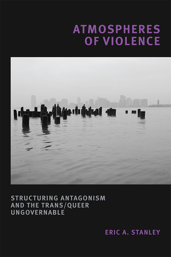 Book cover of "Atmospheres of Violence: Structuring Antagonism and the Trans/Queer Ungovernable" by Eric A. Stanley. Black and white photo of a demolished pier.
