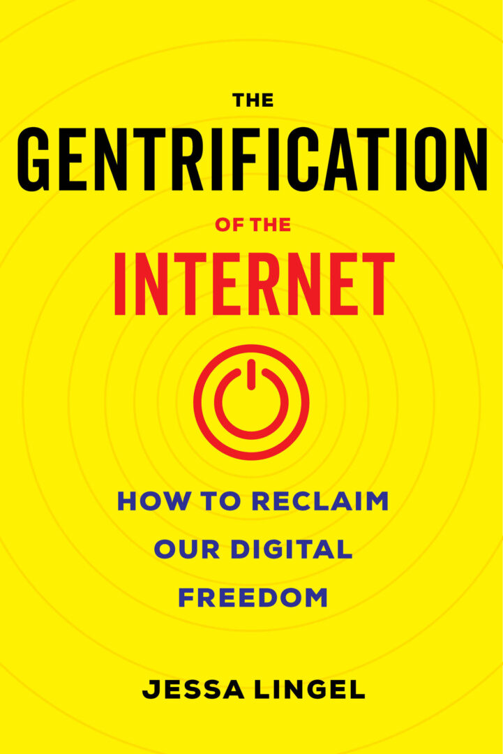Book cover with title and author's name: "The Gentrification of the Internet: How to Reclaim Our Digital Freedom" by Jessa Lingel. Yellow background with on-button symbol and concentric circles.
