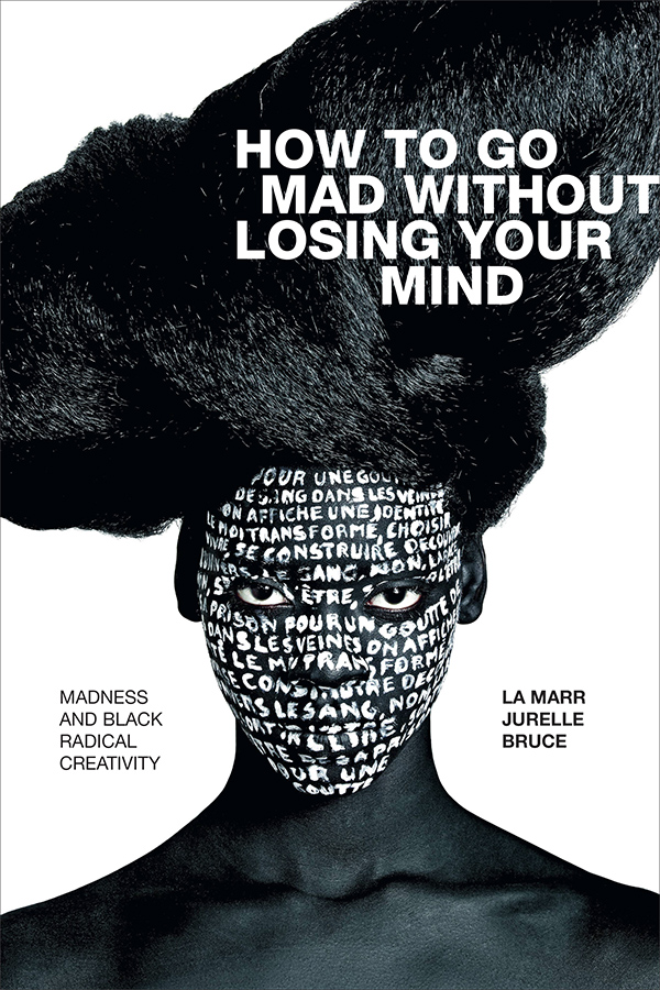 Book cover of "How to Go Mad Without Losing Your Mind" by La Marr Jurelle Bruce. Black and white photo a Black woman with words painted in white across her face.