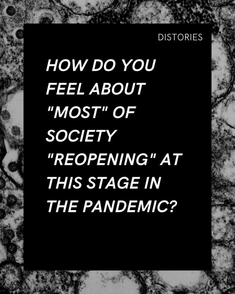 On black background written in white text, the prompt in white text reads:  "How do you feel about 'most' of society 'reopening' at this stage in the pandemic?" The image has a border of a black-and-white microscope photograph of plant cells.