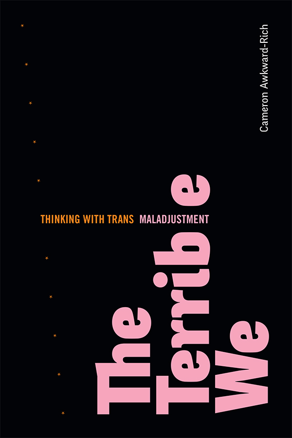 Book cover. Black background with main title ("The Terrible We") rotated 90 degrees counterclockwise. The subtitle ("Thinking with Trans Maladjustment") is positioned horizontally, forming the "l" in "Terrible"