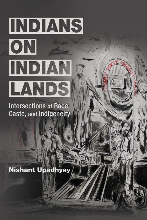 Book cover of "Indians on Indian Lands: Intersections of Race, Caste, and Indigeneity" by Nishant Upadhyay, featuring artwork by Jagdeep Raina, "Cheap Dirty Oriental Labour"